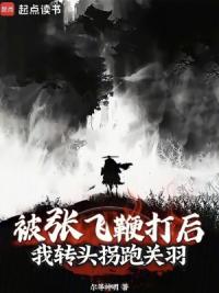 被张飞鞭打后，我转头拐跑关羽