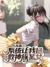 人在高三，系统让我拯救神族圣女